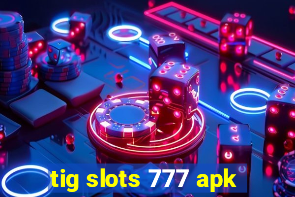 tig slots 777 apk